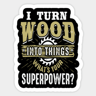 I Turn Wood Into Thing What's Your Superpower Sticker